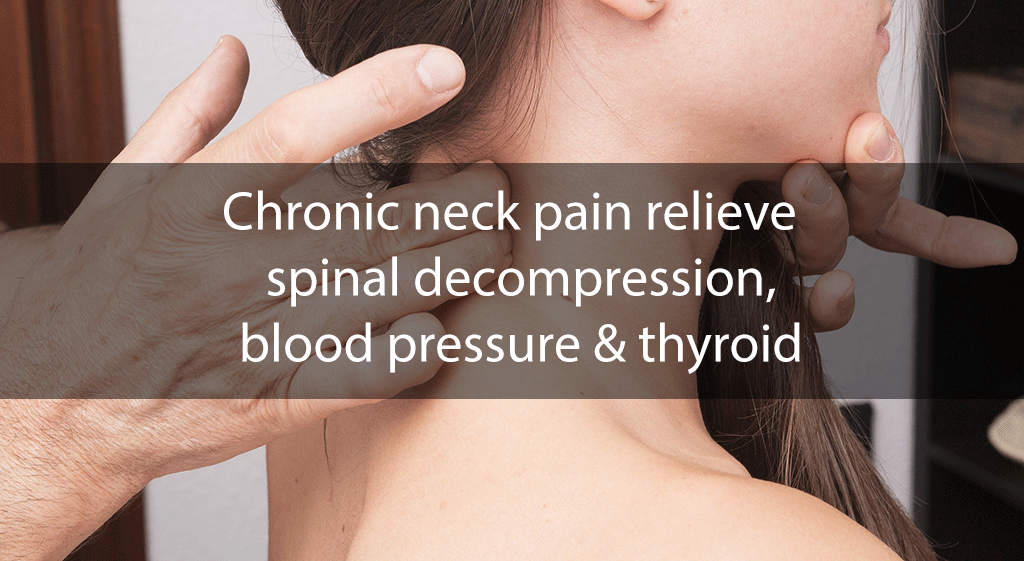Chronic neck pain relieve – spinal decompression, blood pressure & thyroid
