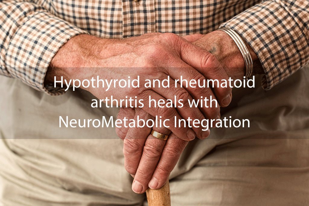Hypothyroid and rheumatoid arthritis heals with NeuroMetabolic Integration