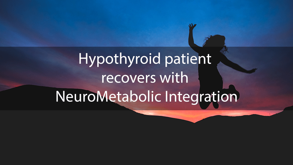 Hypothyroid patient recovers with NeuroMetabolic Integration