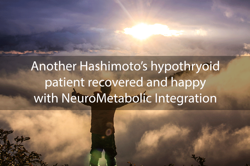 Another Hashimoto’s hypothryoid patient recovered and happy with NeuroMetabolic Integration
