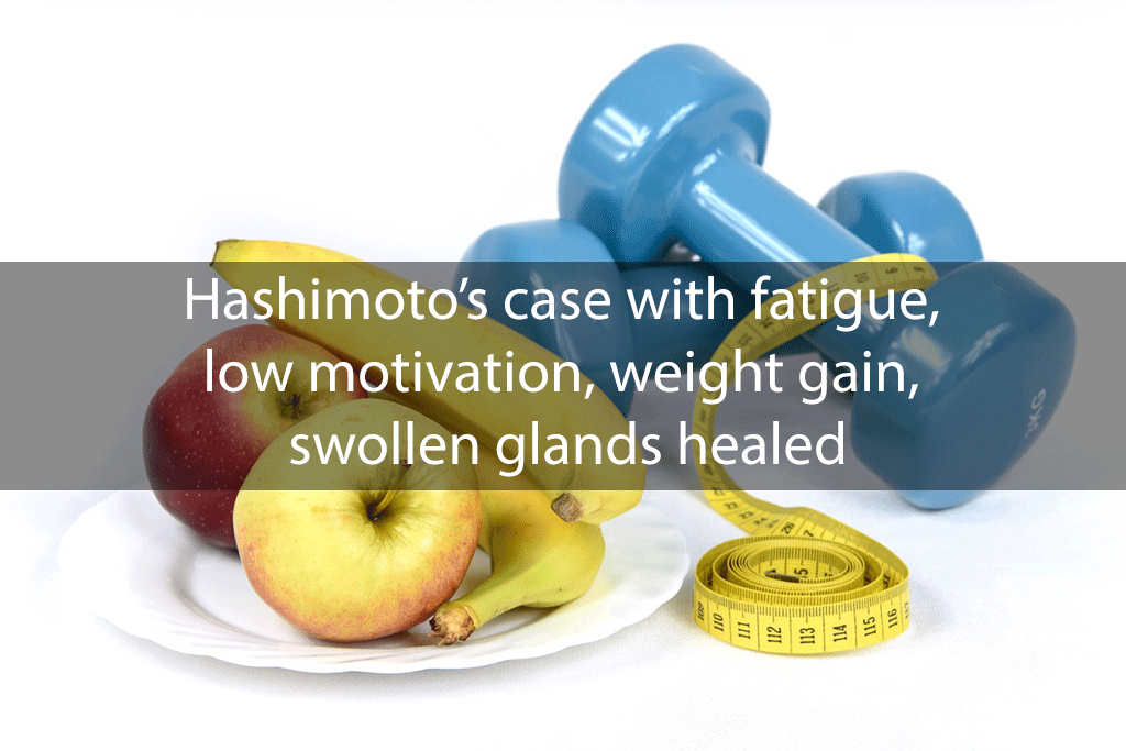 Hashimoto’s case with fatigue, low motivation, weight gain, swollen glands healed