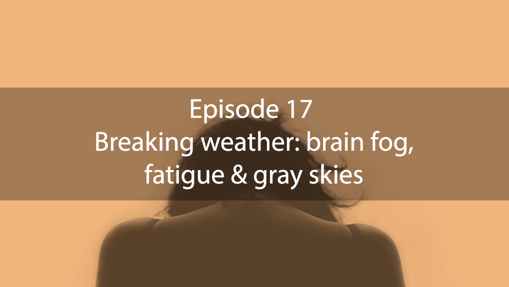 AskDrKan Show – Episode 17 – Breaking weather: brain fog, fatigue & gray skies