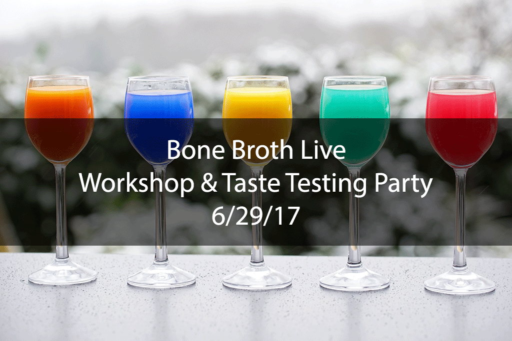 Bone Broth Live Workshop & Taste Testing Party – 6/29/17