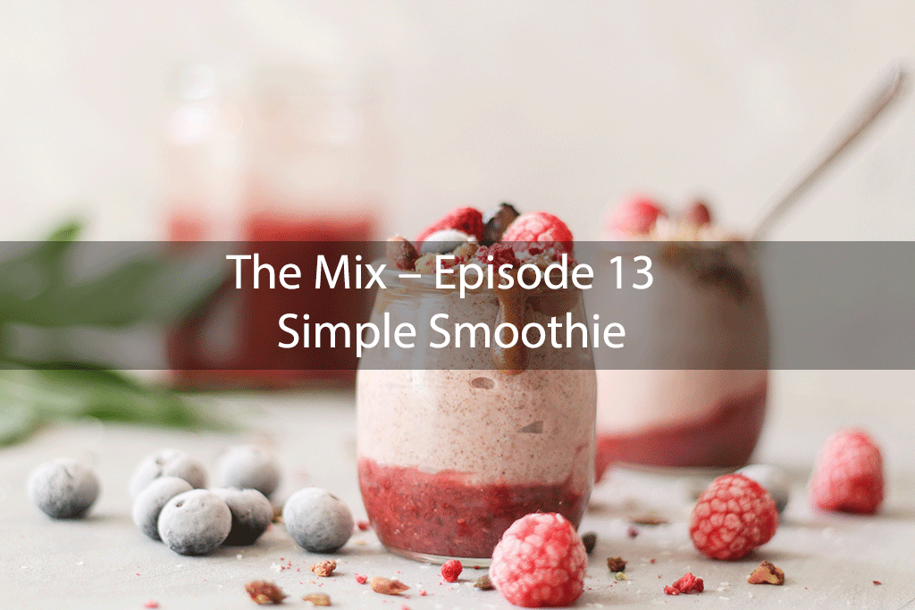 The Mix – Episode 13 – Simple Smoothie