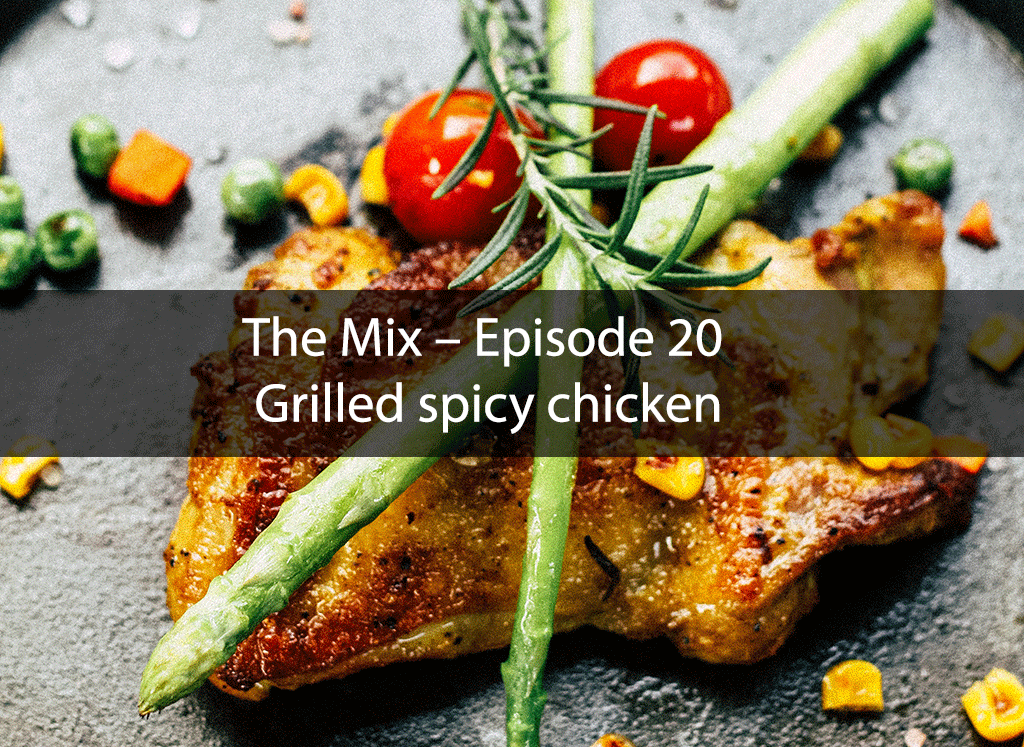The Mix – Episode 20 – Grilled spicy chicken