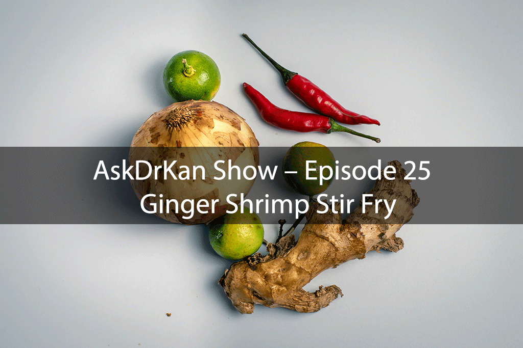 AskDrKan Show – Episode 25 – Ginger Shrimp Stir Fry