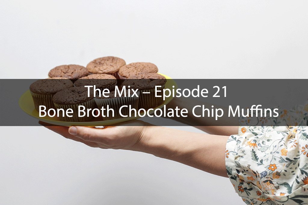 The Mix – Episode 21 – Bone Broth Chocolate Chip Muffins