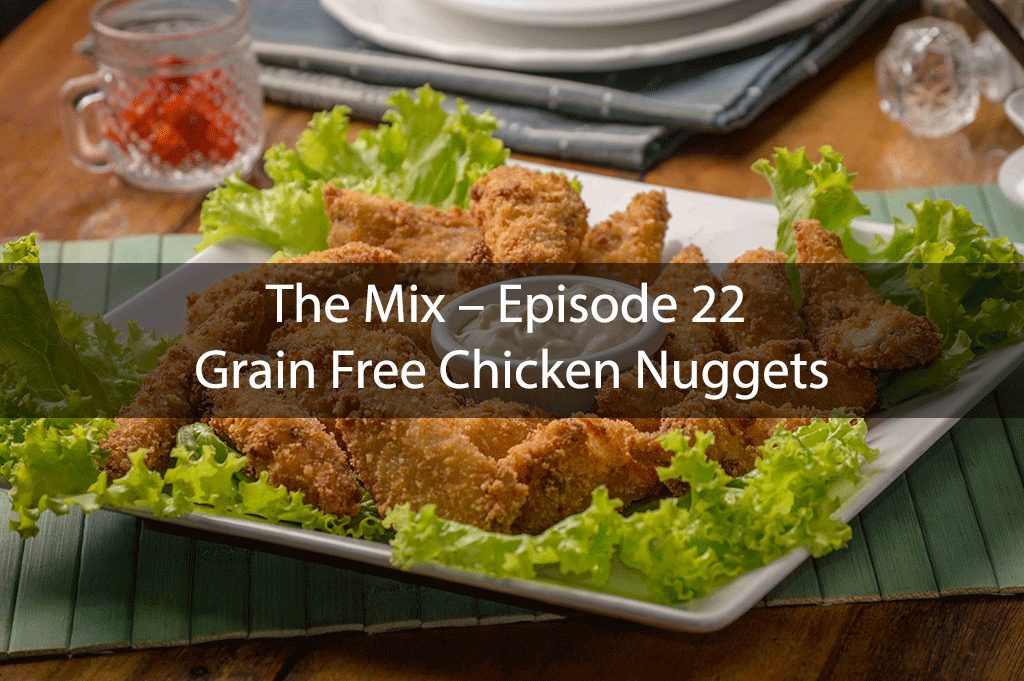 The Mix – Episode 22 – Grain Free Chicken Nuggets