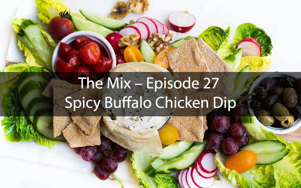 The Mix – Episode 27 – Spicy Buffalo Chicken Dip