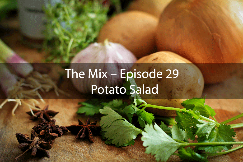 The Mix – Episode 29 – Potato Salad