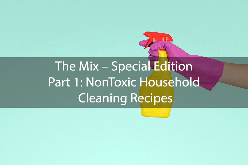 The Mix – Special Edition Part 1: NonToxic Household Cleaning Recipes