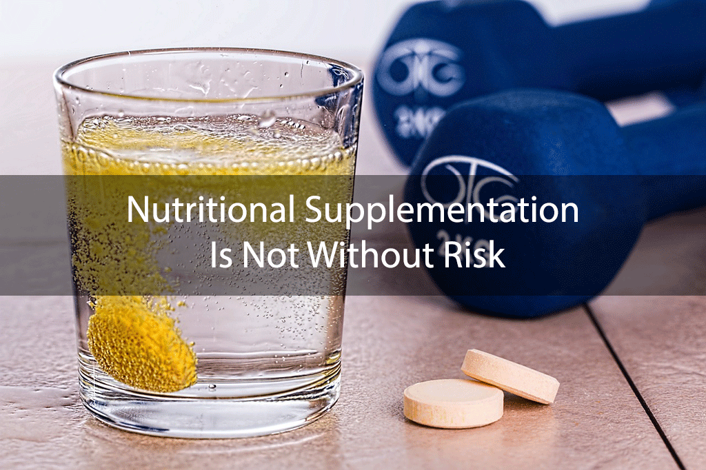 Nutritional Supplementation Is Not Without Risk