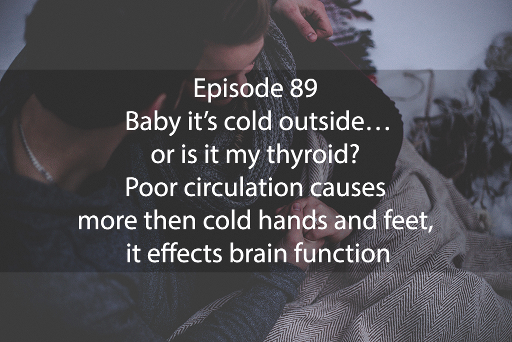 AskDrKanShow – Episode89: Baby it’s cold outside… or is it my thyroid? Poor circulation causes more then cold hands and feet, it effects brain function
