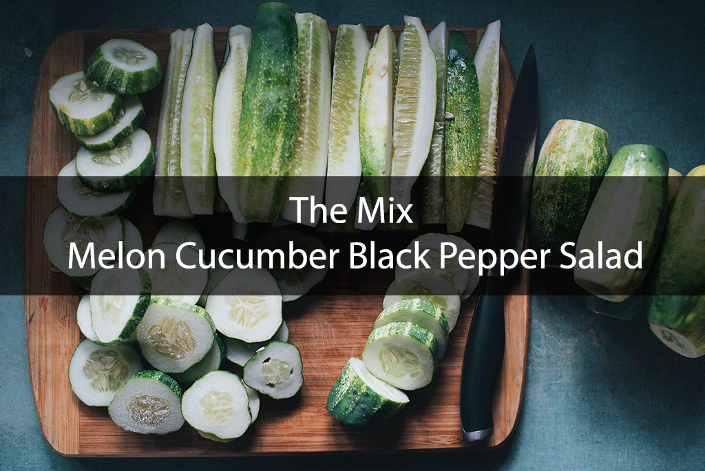 The Mix – Melon Cucumber Black Pepper Salad
