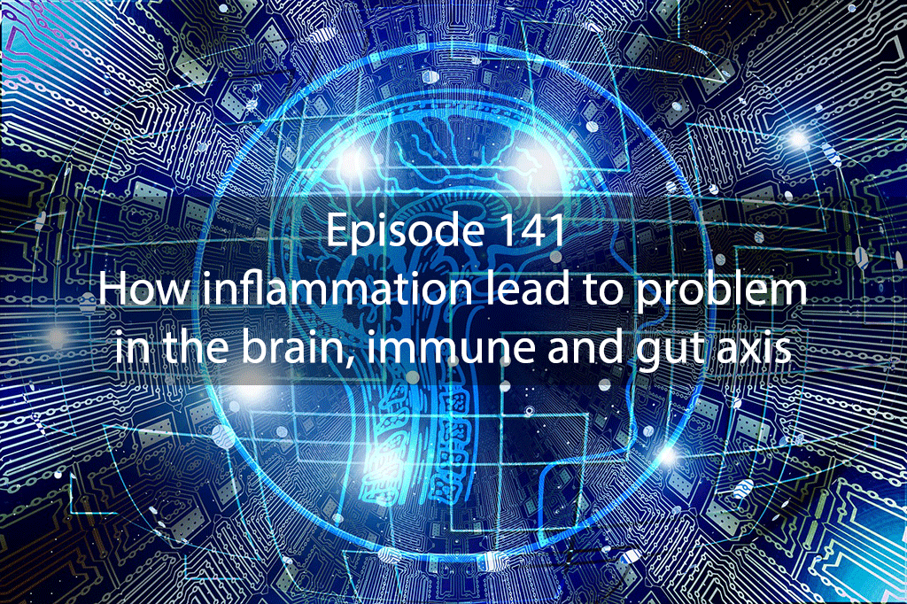 Ask Dr Kan Show Ep 141 – How inflammation lead to problem in the brain, immune and gut axis