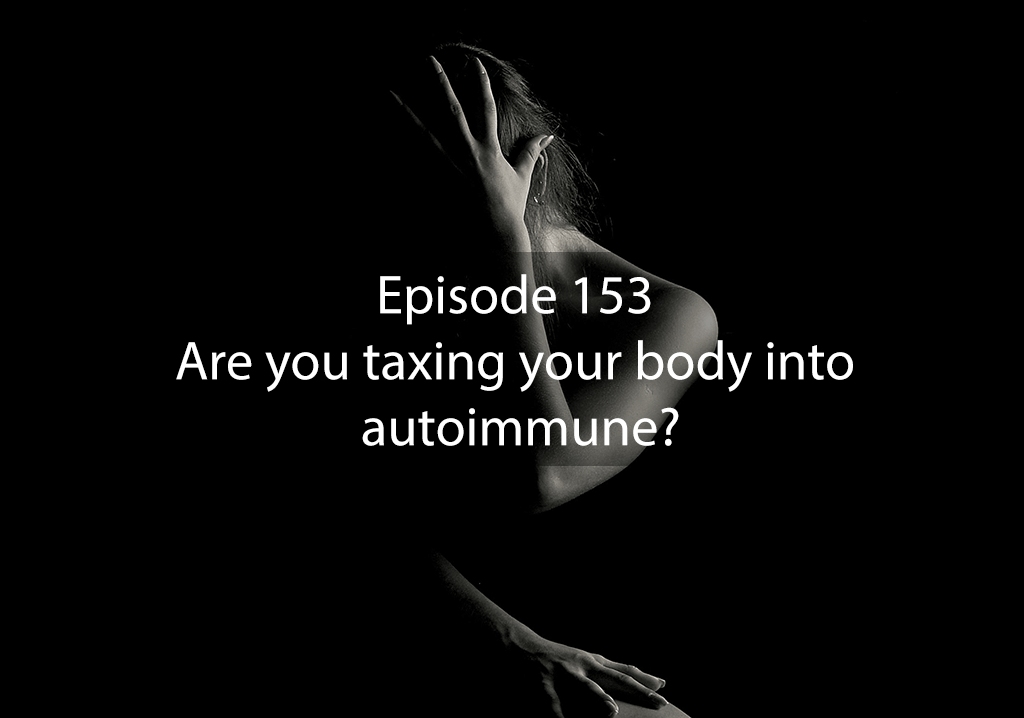Ask Dr Kan Show Ep 153 – Are you taxing your body into autoimmune?