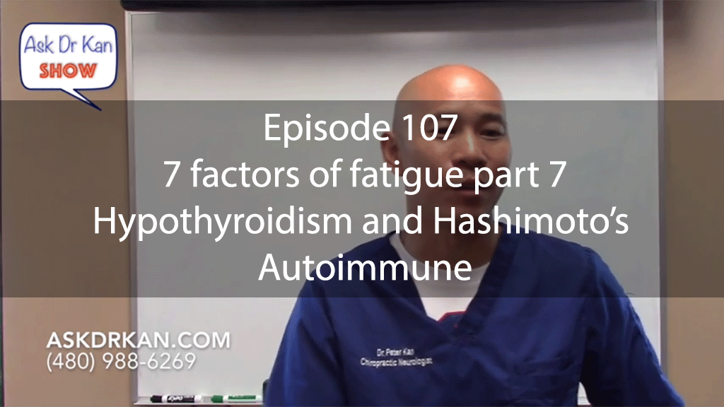 Ask Dr Kan Episode 107 – 7 factors of fatigue part 7 – Hypothyroidism and Hashimoto’s Autoimmune