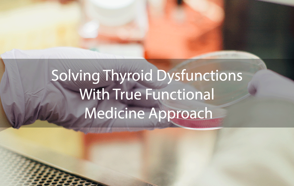 Solving Thyroid Dysfunctions With True Functional Medicine Approach
