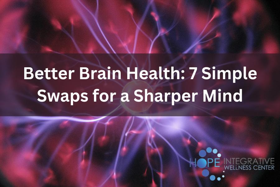 Better Brain Health: 7 Simple Swaps for a Sharper Mind